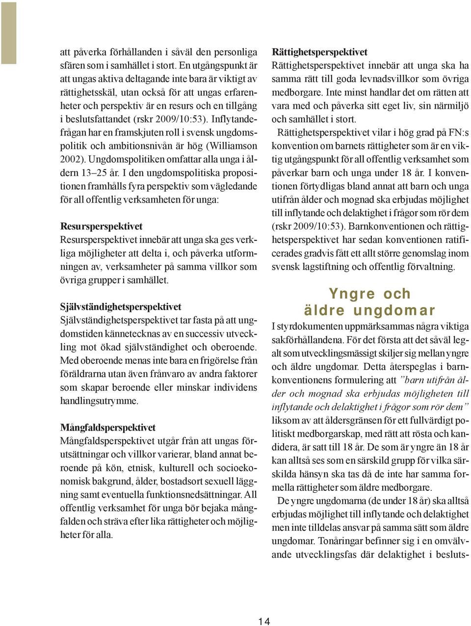 2009/10:53). Inflytandefrågan har en framskjuten roll i svensk ungdomspolitik och ambitionsnivån är hög (Williamson 2002). Ungdomspolitiken omfattar alla unga i åldern 13 25 år.