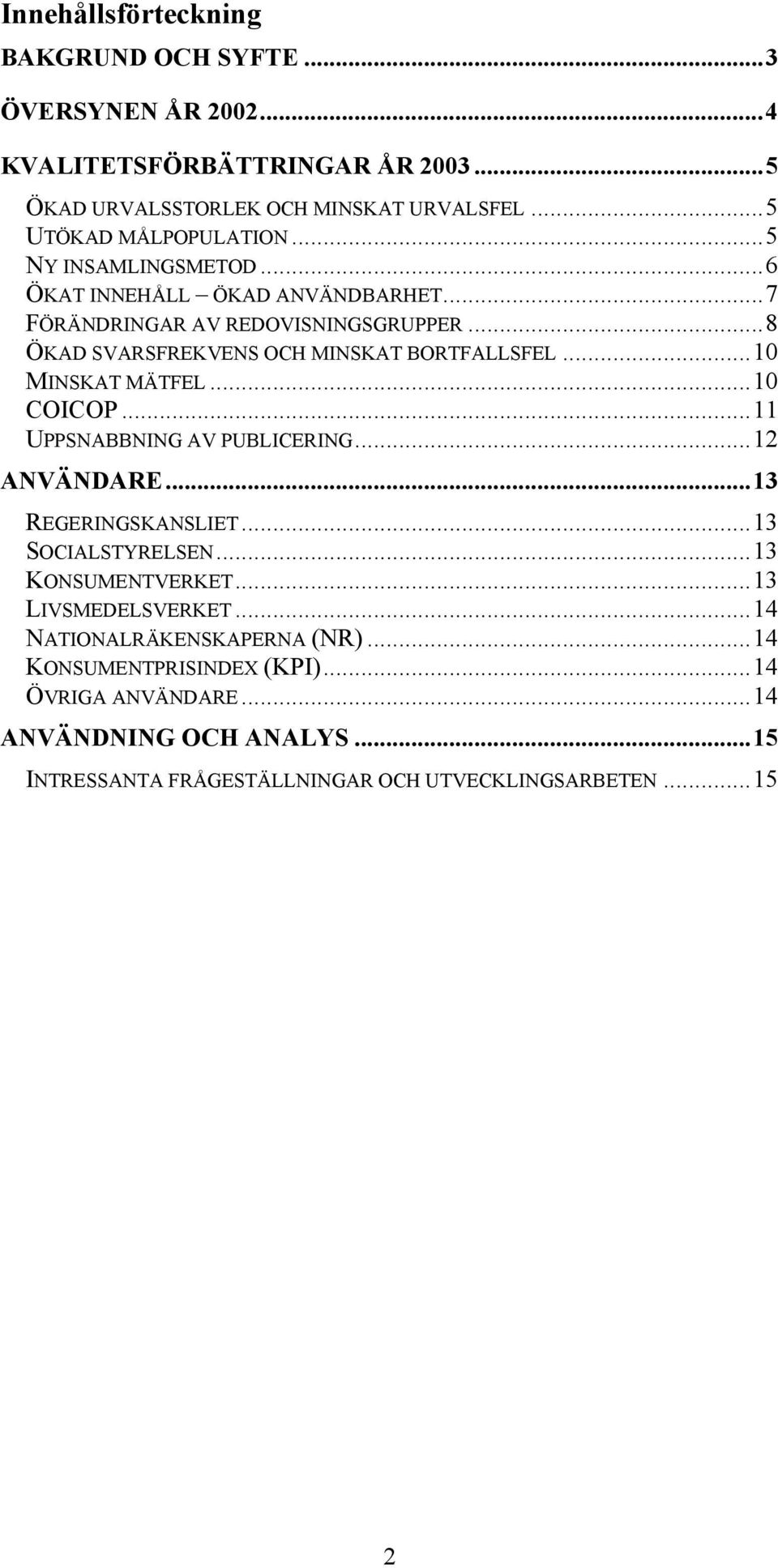 ..8 ÖKAD SVARSFREKVENS OCH MINSKAT BORTFALLSFEL...10 MINSKAT MÄTFEL...10 COICOP...11 UPPSNABBNING AV PUBLICERING...12 ANVÄNDARE...13 REGERINGSKANSLIET.