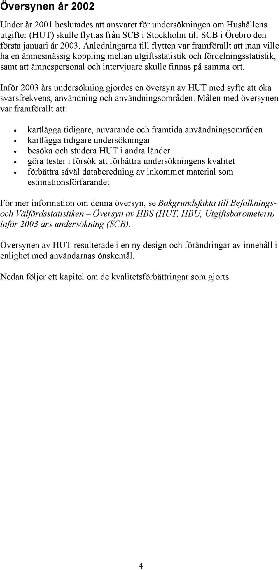 Inför 2003 års undersökning gjordes en översyn av HUT med syfte att öka svarsfrekvens, användning och användningsområden.