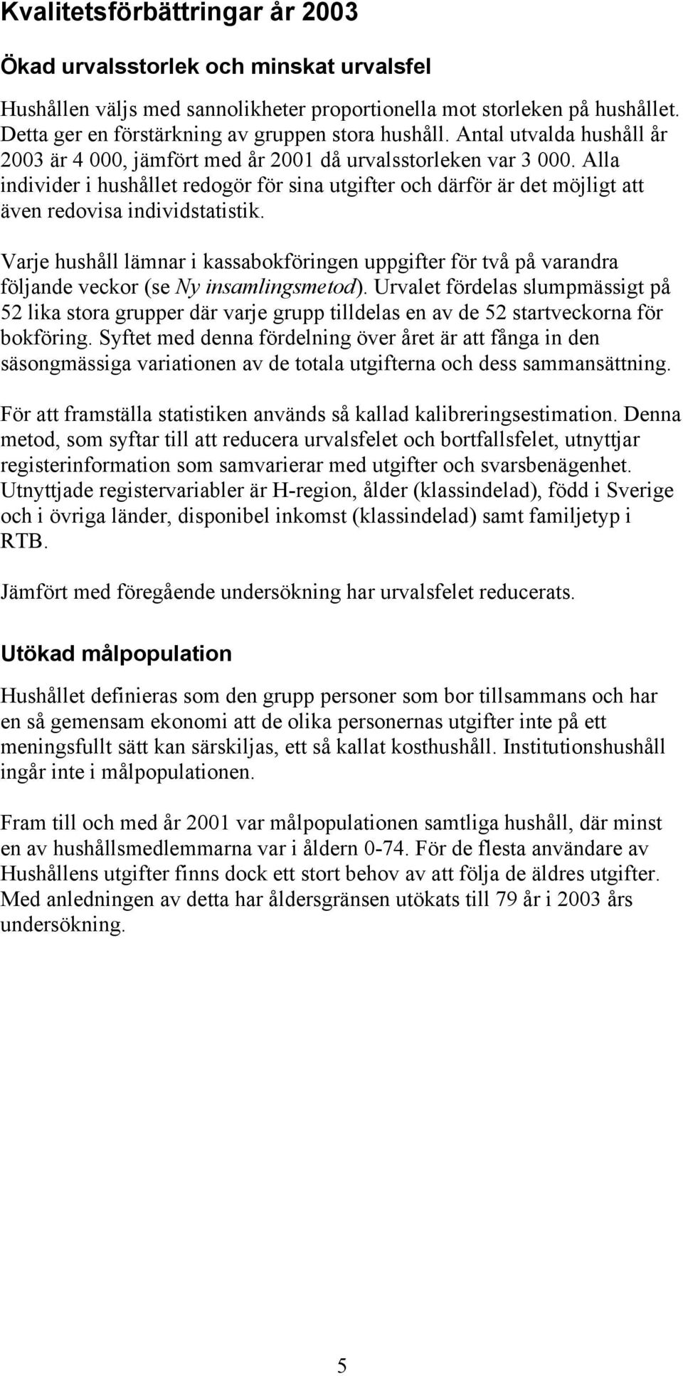 Alla individer i hushållet redogör för sina utgifter och därför är det möjligt att även redovisa individstatistik.