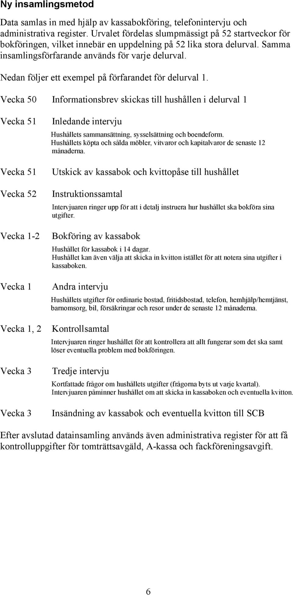 Nedan följer ett exempel på förfarandet för delurval 1.