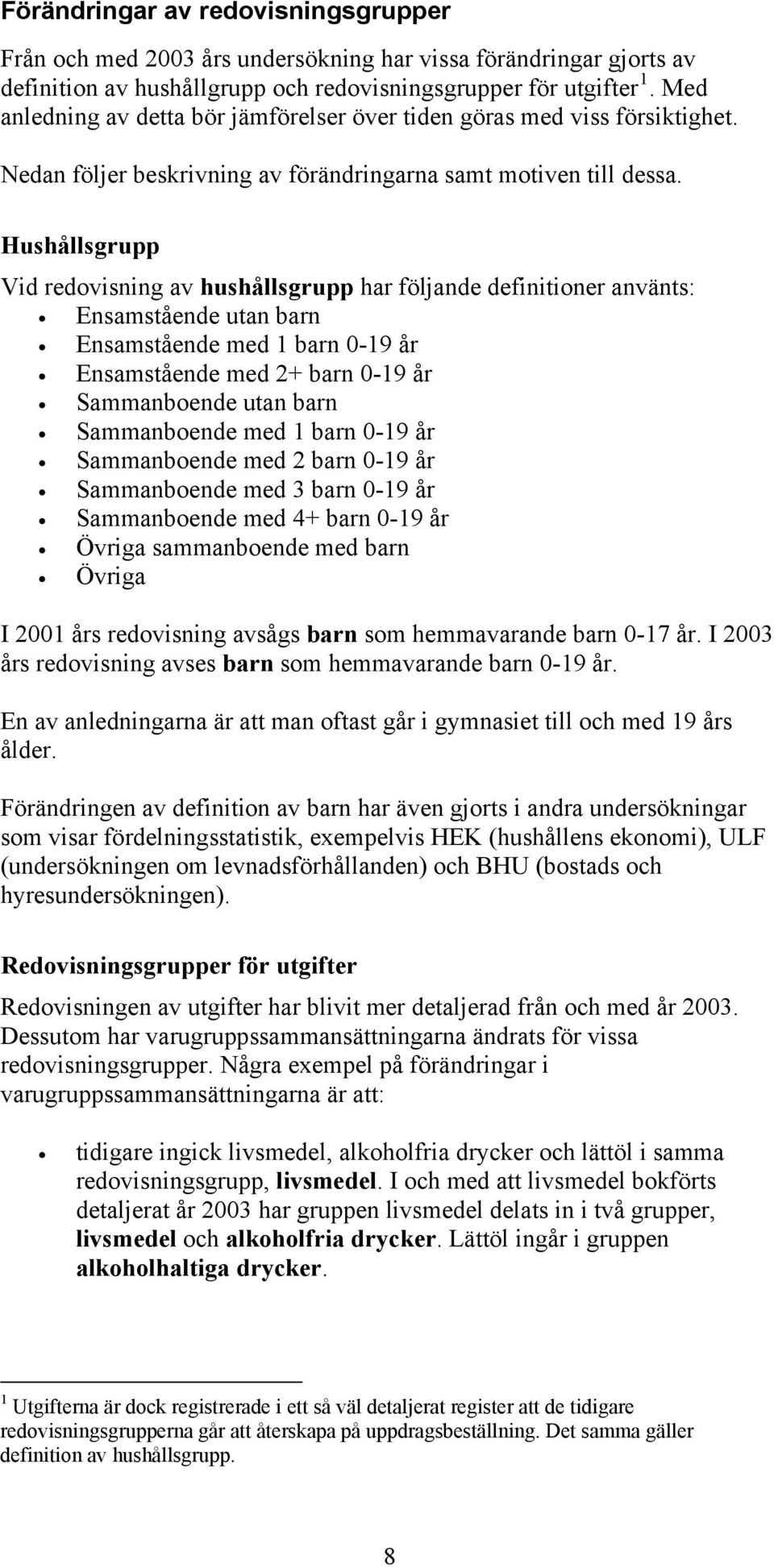 Hushållsgrupp Vid redovisning av hushållsgrupp har följande definitioner använts: Ensamstående utan barn Ensamstående med 1 barn 0-19 år Ensamstående med 2+ barn 0-19 år Sammanboende utan barn