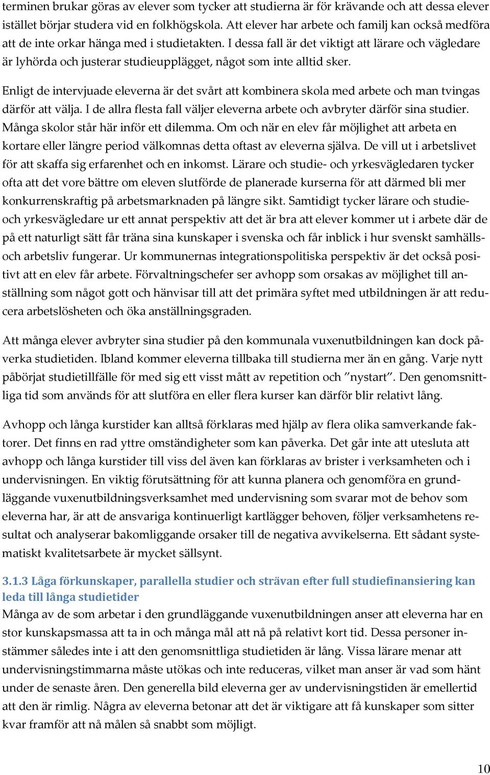 I dessa fall är det viktigt att lärare och vägledare är lyhörda och justerar studieupplägget, något som inte alltid sker.