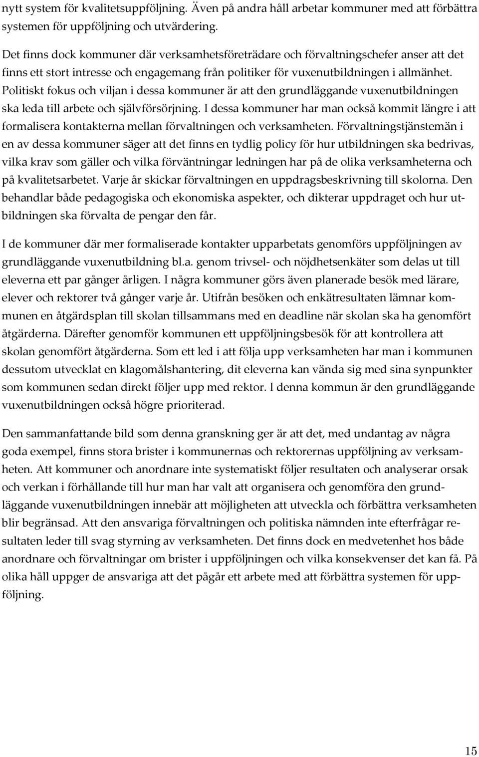 Politiskt fokus och viljan i dessa kommuner är att den grundläggande vuxenutbildningen ska leda till arbete och självförsörjning.