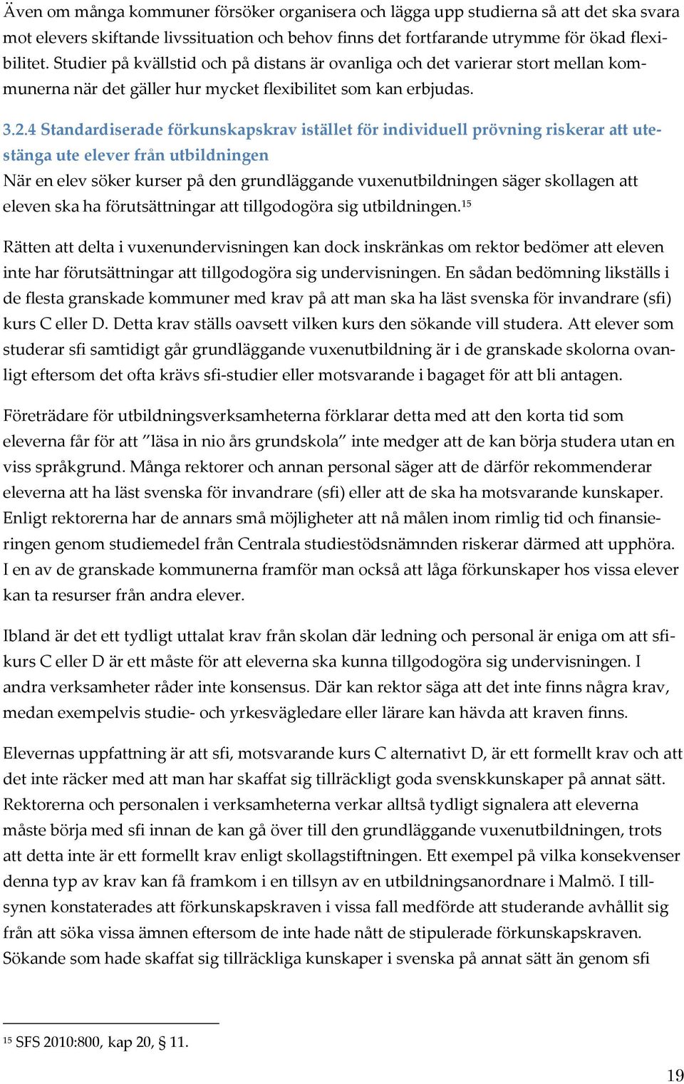 4 Standardiserade förkunskapskrav istället för individuell prövning riskerar att utestänga ute elever från utbildningen När en elev söker kurser på den grundläggande vuxenutbildningen säger skollagen