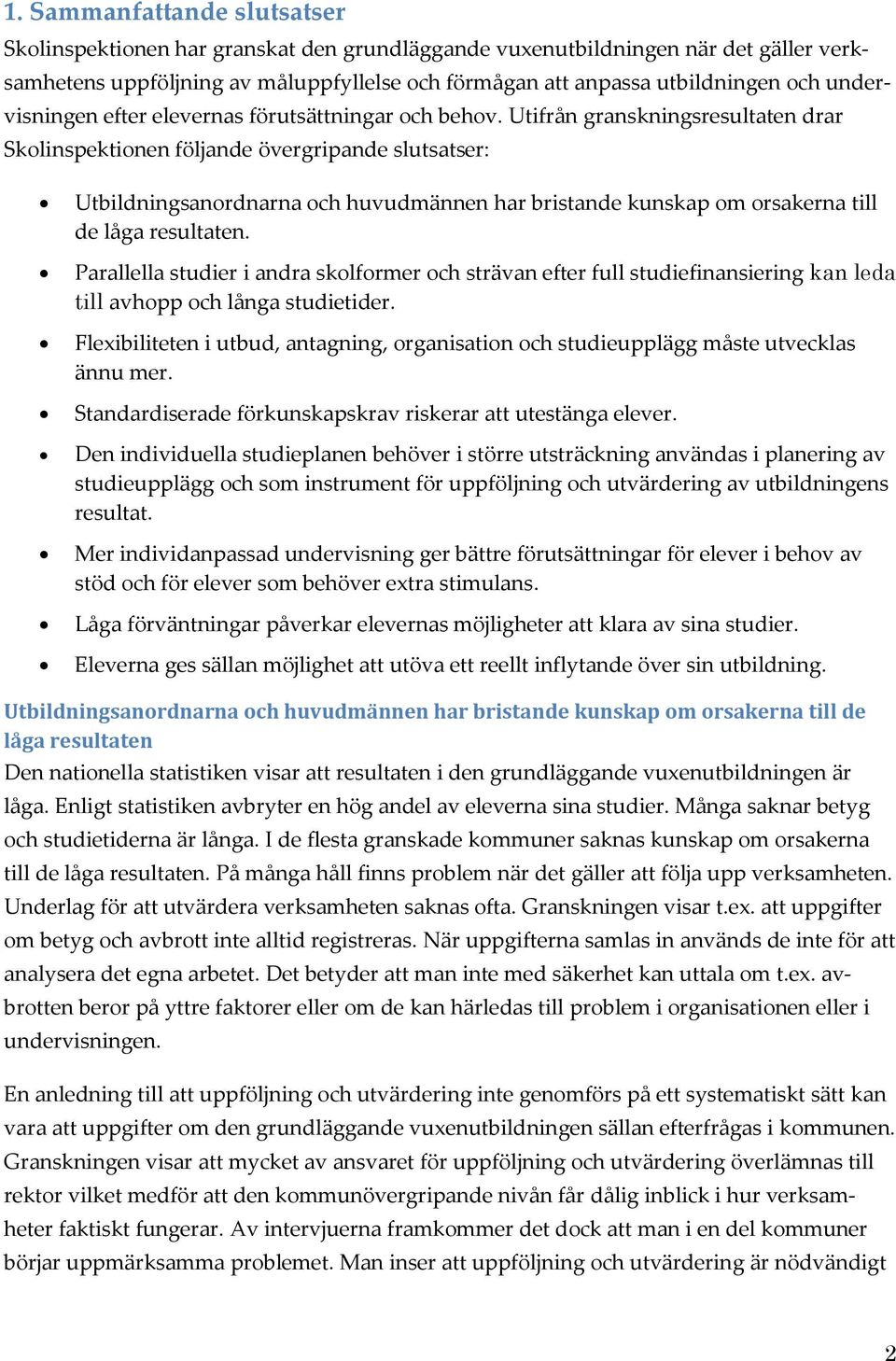 Utifrån granskningsresultaten drar Skolinspektionen följande övergripande slutsatser: Utbildningsanordnarna och huvudmännen har bristande kunskap om orsakerna till de låga resultaten.