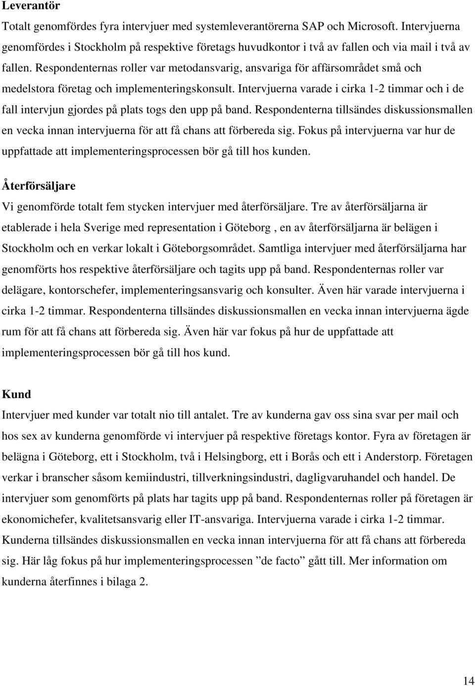 Respondenternas roller var metodansvarig, ansvariga för affärsområdet små och medelstora företag och implementeringskonsult.