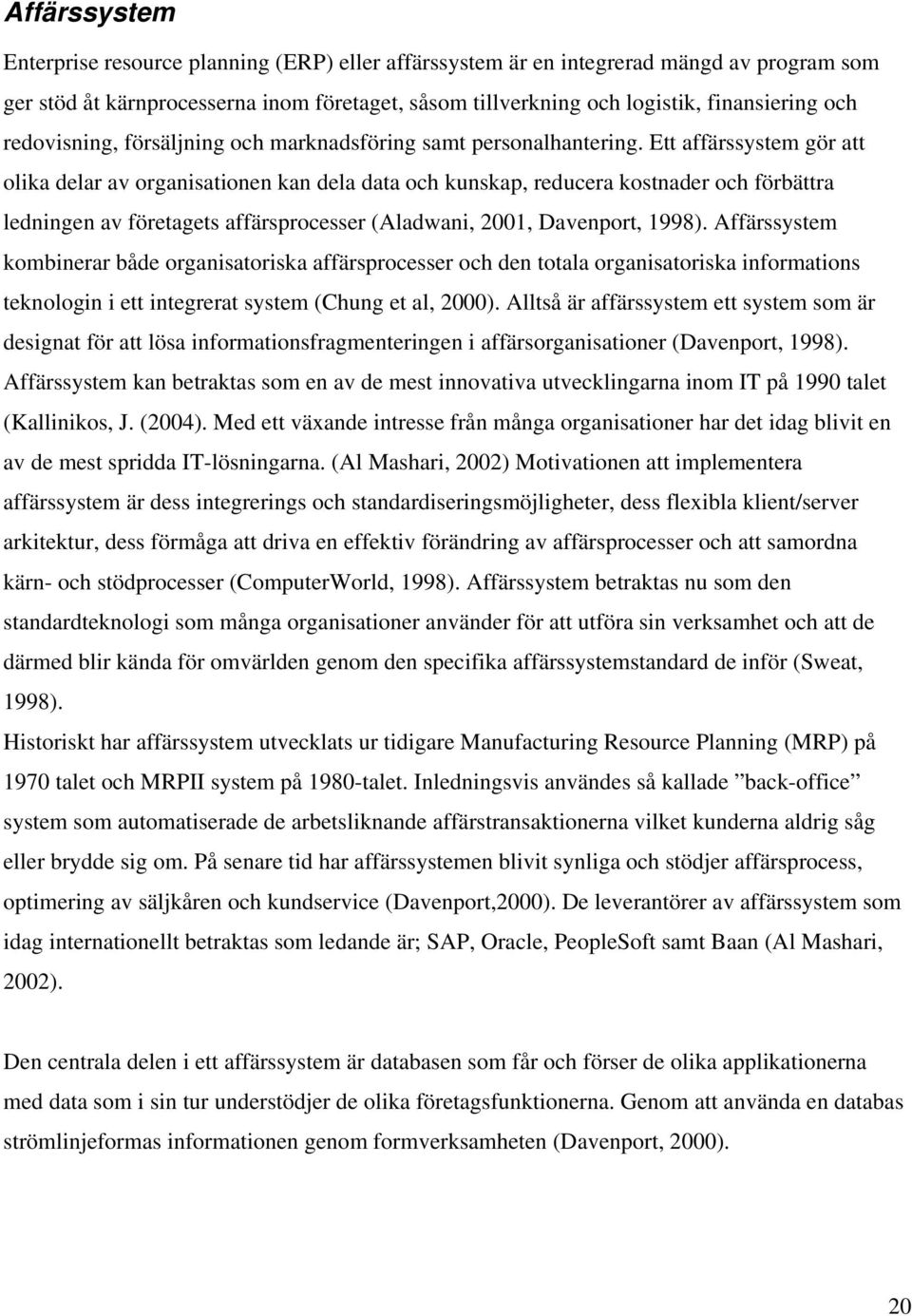 Ett affärssystem gör att olika delar av organisationen kan dela data och kunskap, reducera kostnader och förbättra ledningen av företagets affärsprocesser (Aladwani, 2001, Davenport, 1998).