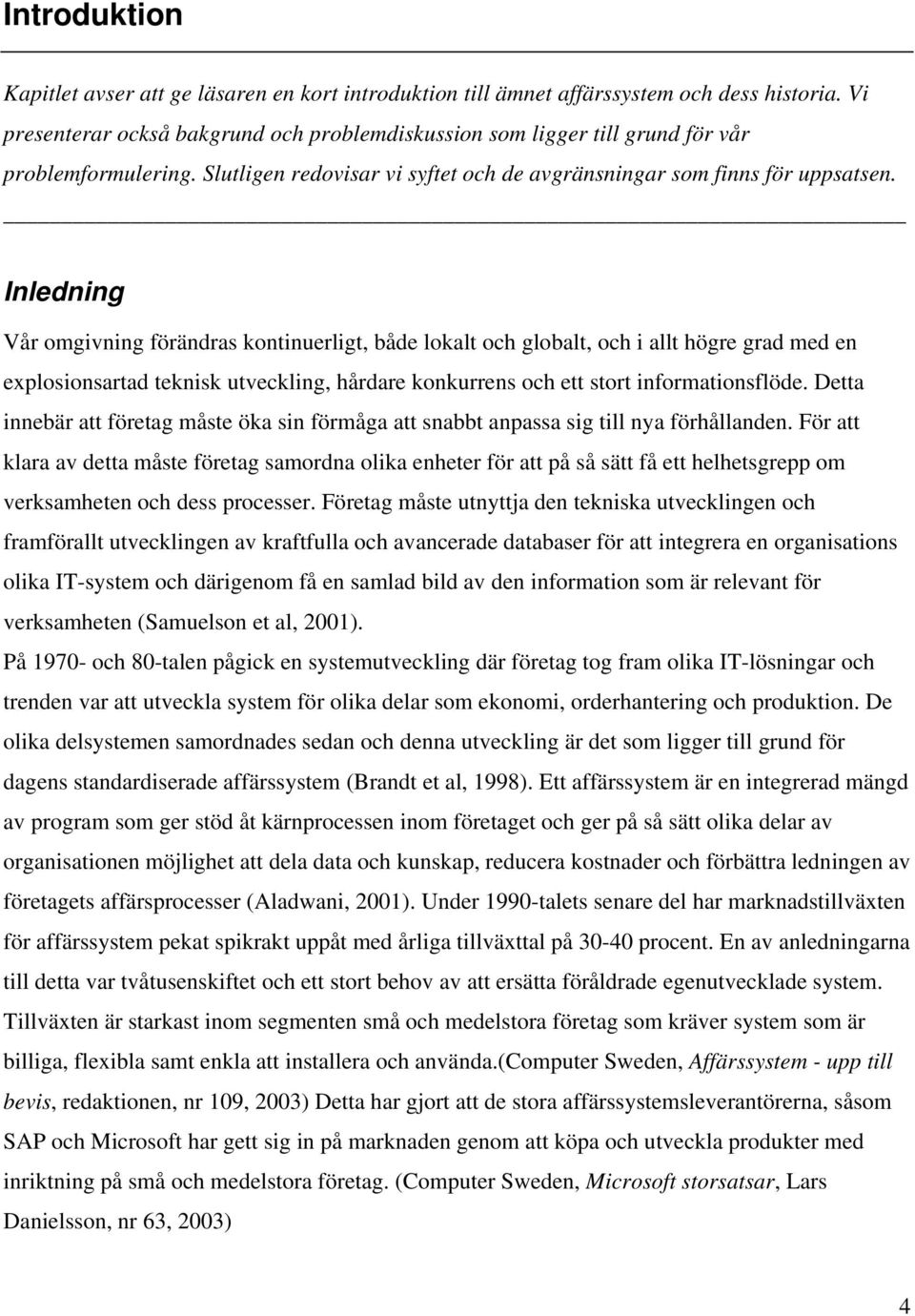 Inledning Vår omgivning förändras kontinuerligt, både lokalt och globalt, och i allt högre grad med en explosionsartad teknisk utveckling, hårdare konkurrens och ett stort informationsflöde.