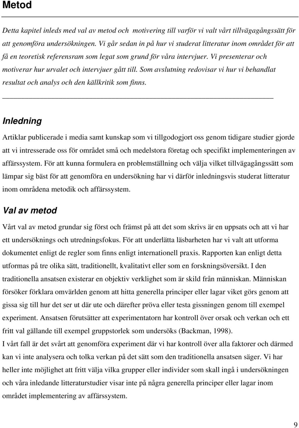 Vi presenterar och motiverar hur urvalet och intervjuer gått till. Som avslutning redovisar vi hur vi behandlat resultat och analys och den källkritik som finns.