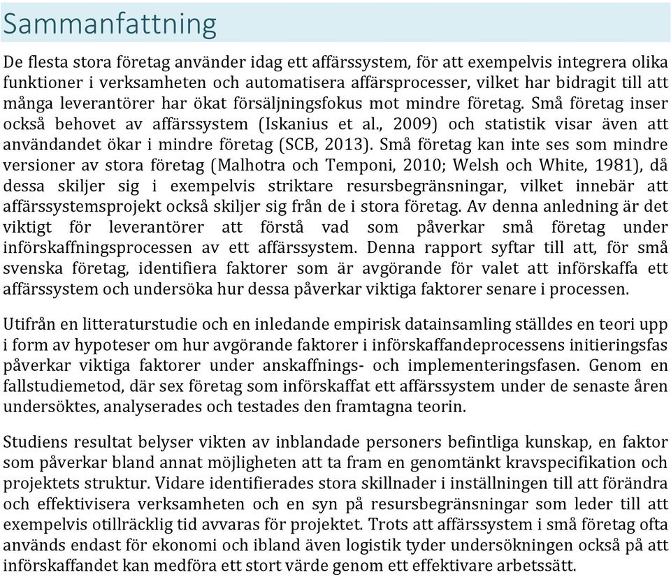 , 2009) och statistik visar även att användandet ökar i mindre företag (SCB, 2013).