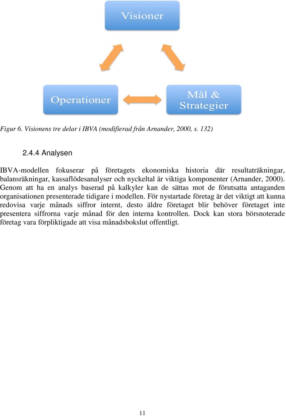 (Arnander, 2000). Genom att ha en analys baserad på kalkyler kan de sättas mot de förutsatta antaganden organisationen presenterade tidigare i modellen.