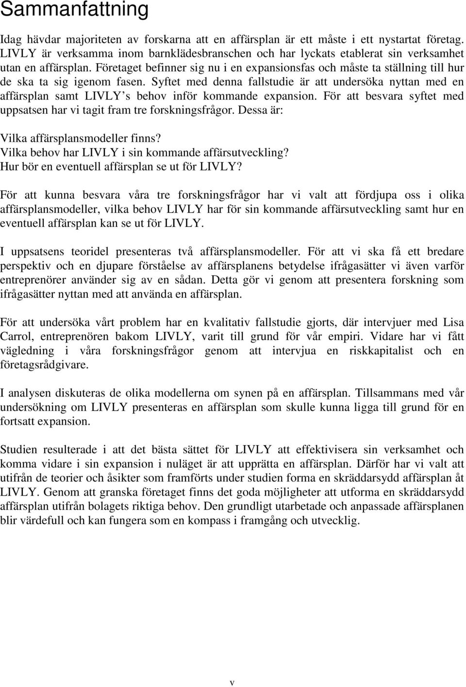 Företaget befinner sig nu i en expansionsfas och måste ta ställning till hur de ska ta sig igenom fasen.