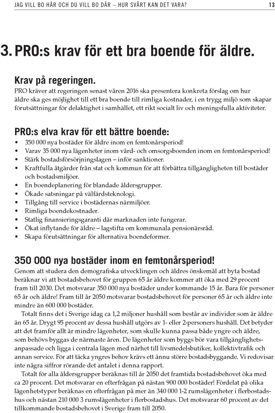 delaktighet i samhället, ett rikt socialt liv och meningsfulla aktiviteter. PRO:s elva krav för ett bättre boende: 350 000 nya bostäder för äldre inom en femtonårsperiod!