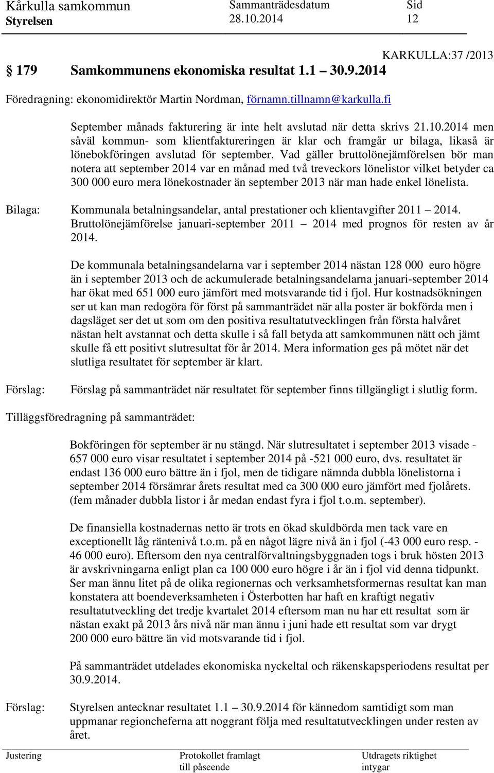 2014 men såväl kommun- som klientfaktureringen är klar och framgår ur bilaga, likaså är lönebokföringen avslutad för september.