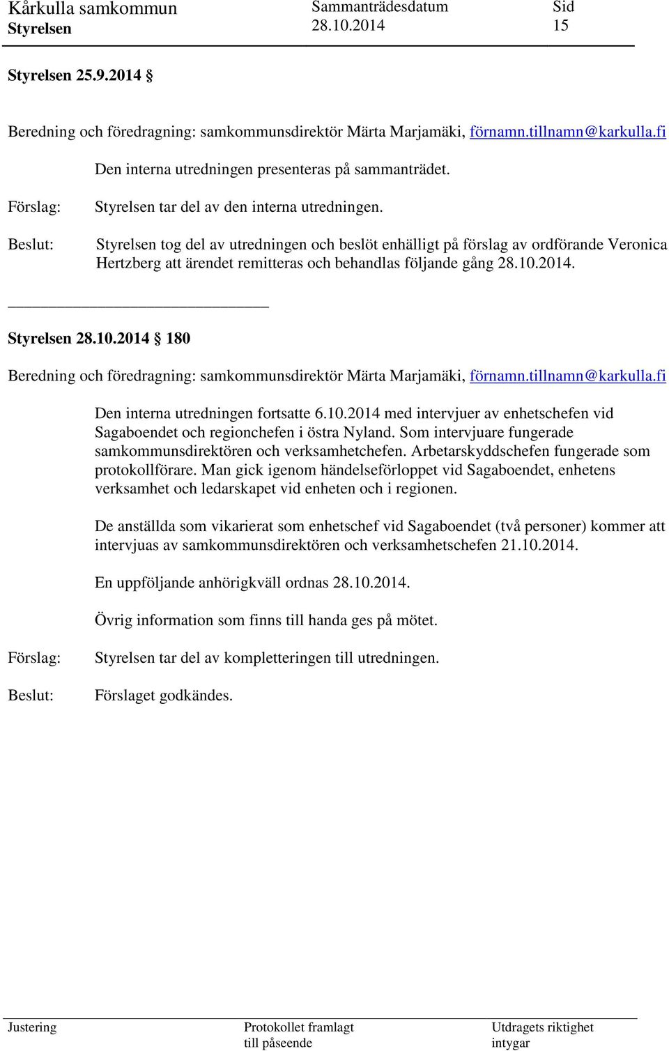 180 Beredning och föredragning: samkommunsdirektör Märta Marjamäki, förnamn.tillnamn@karkulla.fi Den interna utredningen fortsatte 6.10.
