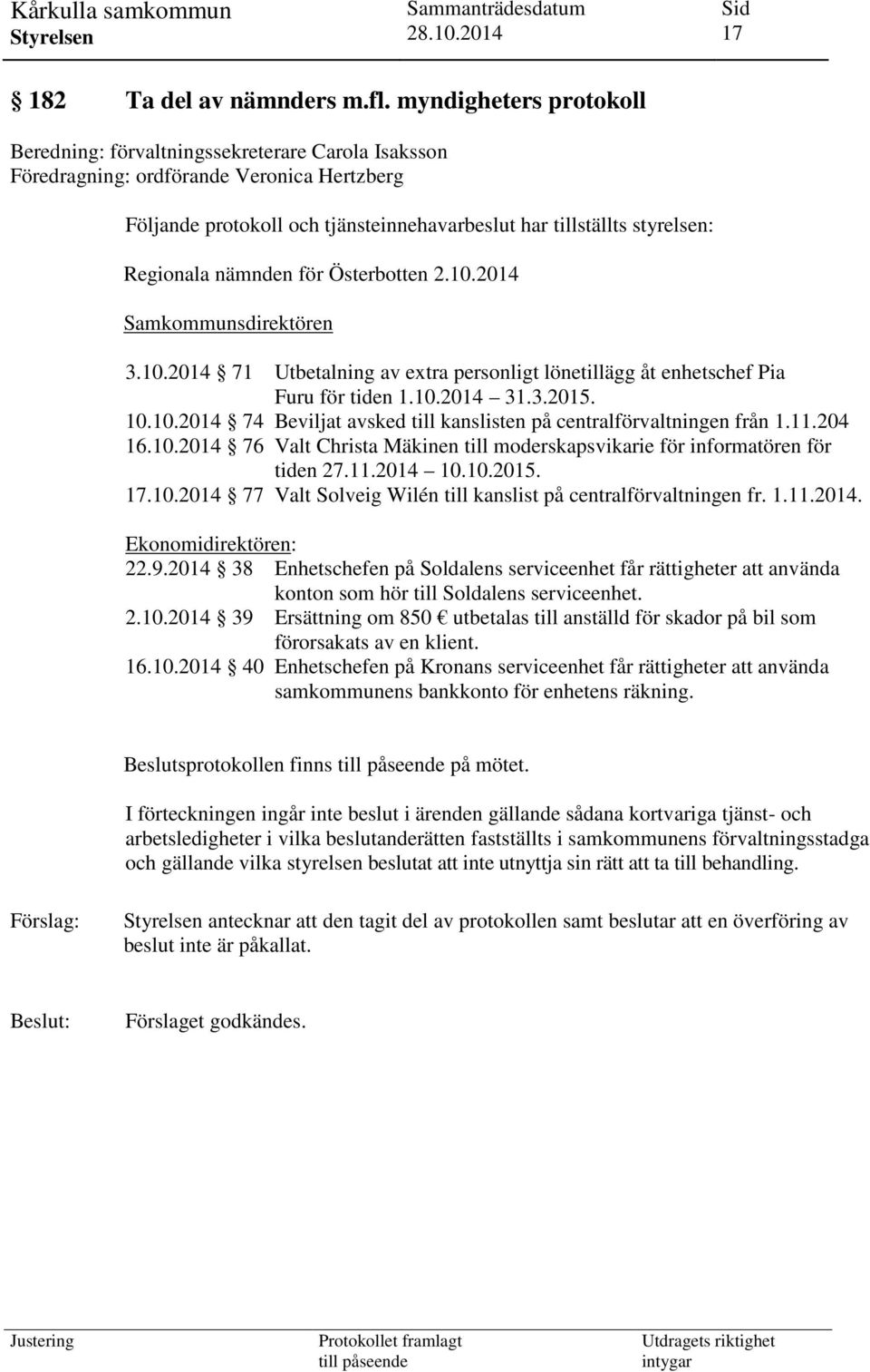 Regionala nämnden för Österbotten 2.10.2014 Samkommunsdirektören 3.10.2014 71 Utbetalning av extra personligt lönetillägg åt enhetschef Pia Furu för tiden 1.10.2014 31.3.2015. 10.10.2014 74 Beviljat avsked till kanslisten på centralförvaltningen från 1.