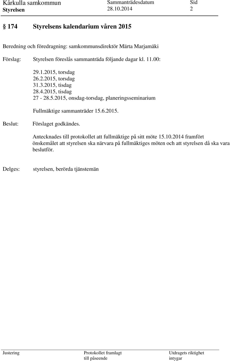 6.2015. Förslaget godkändes. Antecknades till protokollet att fullmäktige på sitt möte 15.10.