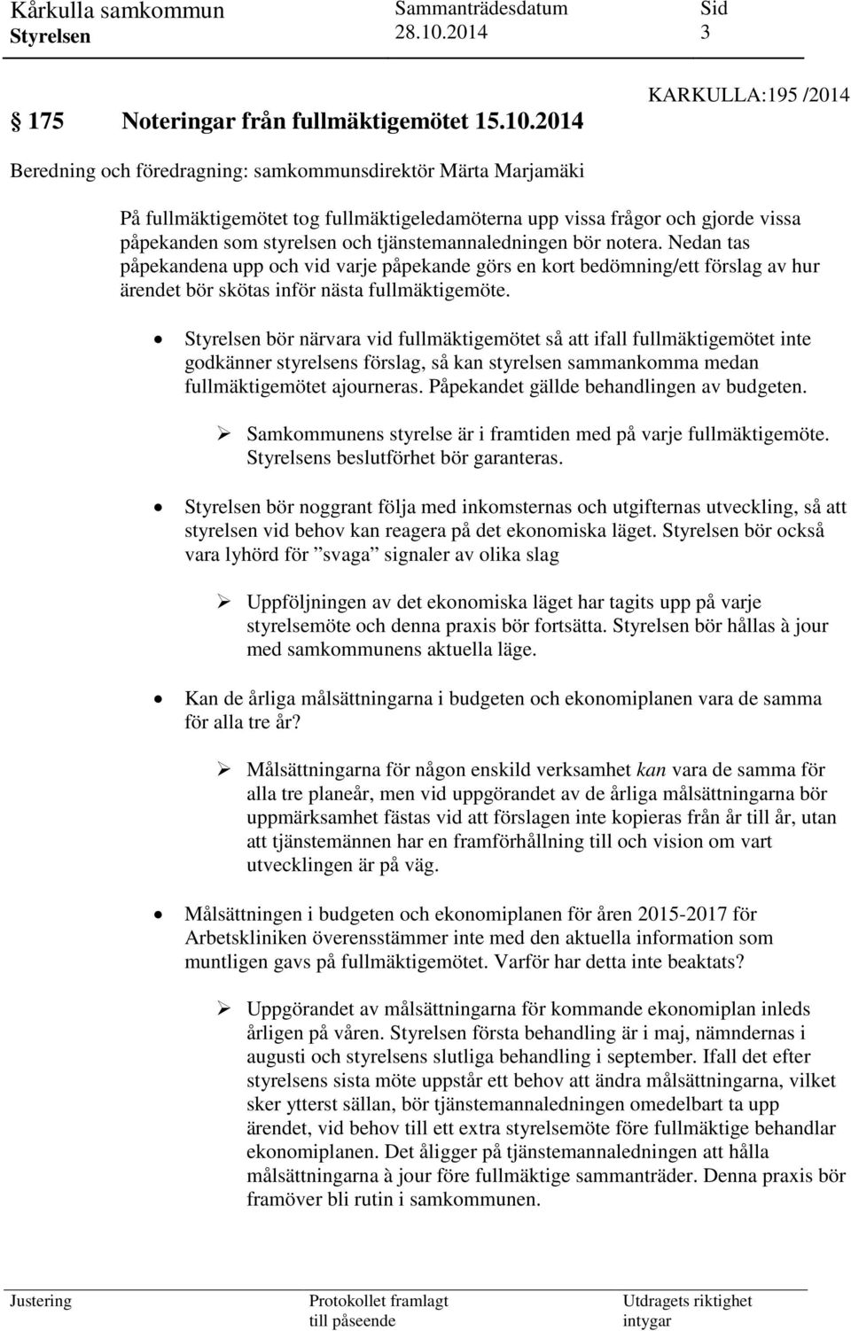 tjänstemannaledningen bör notera. Nedan tas påpekandena upp och vid varje påpekande görs en kort bedömning/ett förslag av hur ärendet bör skötas inför nästa fullmäktigemöte.