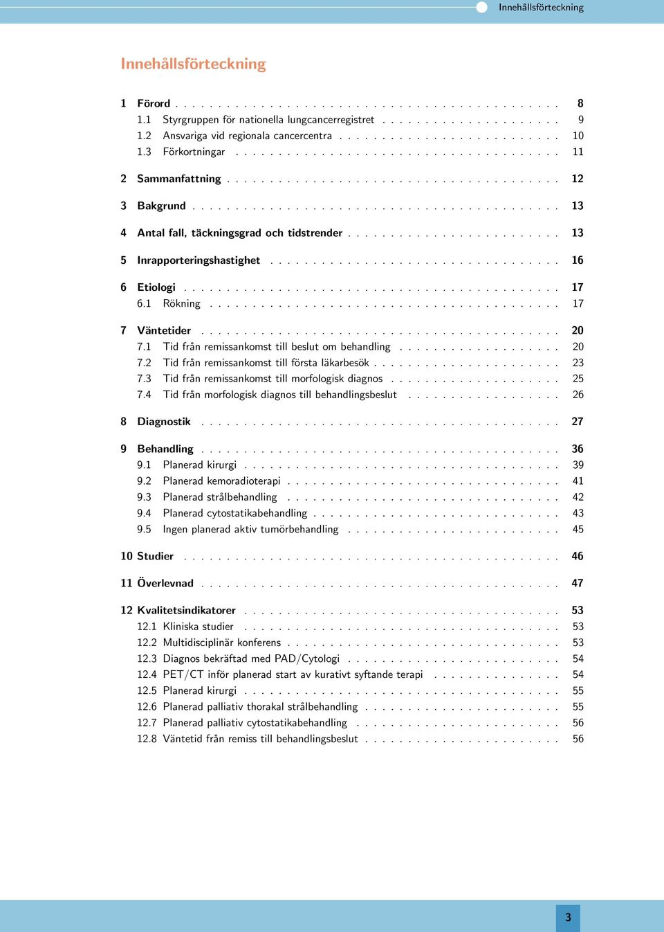 .......................................... 13 4, täckningsgrad och tidstrender......................... 13 5 Inrapporteringshastighet.................................. 16 6 Etiologi............................................ 17 6.