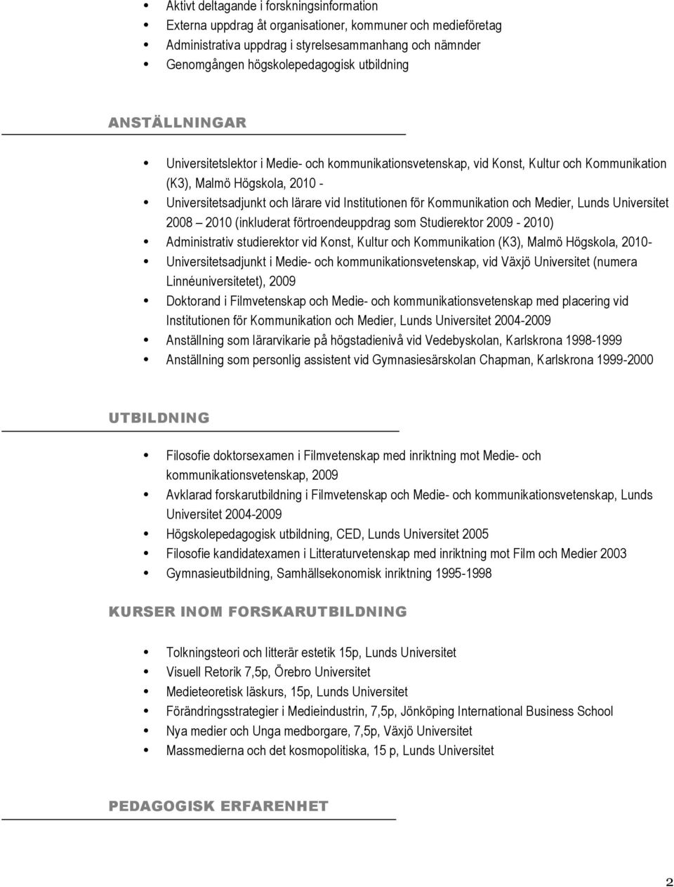 Kommunikation och Medier, Lunds Universitet 2008 2010 (inkluderat förtroendeuppdrag som Studierektor 2009-2010) Administrativ studierektor vid Konst, Kultur och Kommunikation (K3), Malmö Högskola,