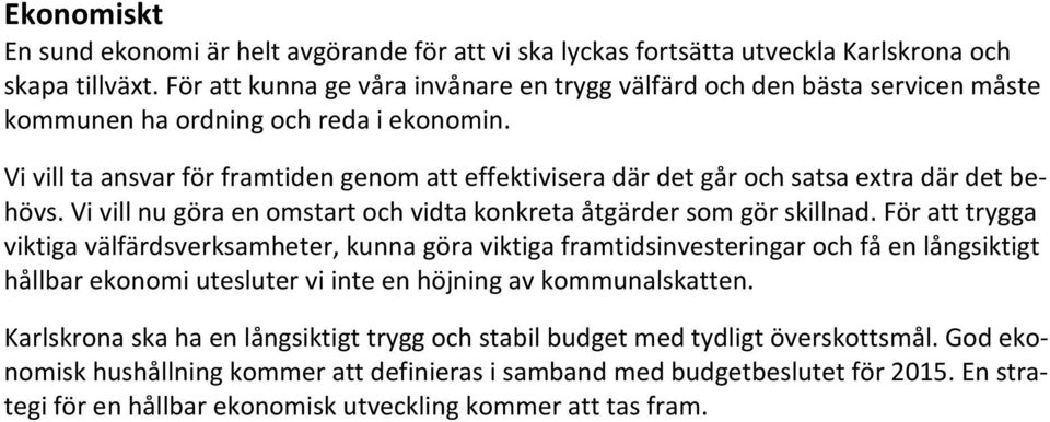 Vi vill ta ansvar för framtiden genom att effektivisera där det går och satsa extra där det behövs. Vi vill nu göra en omstart och vidta konkreta åtgärder som gör skillnad.