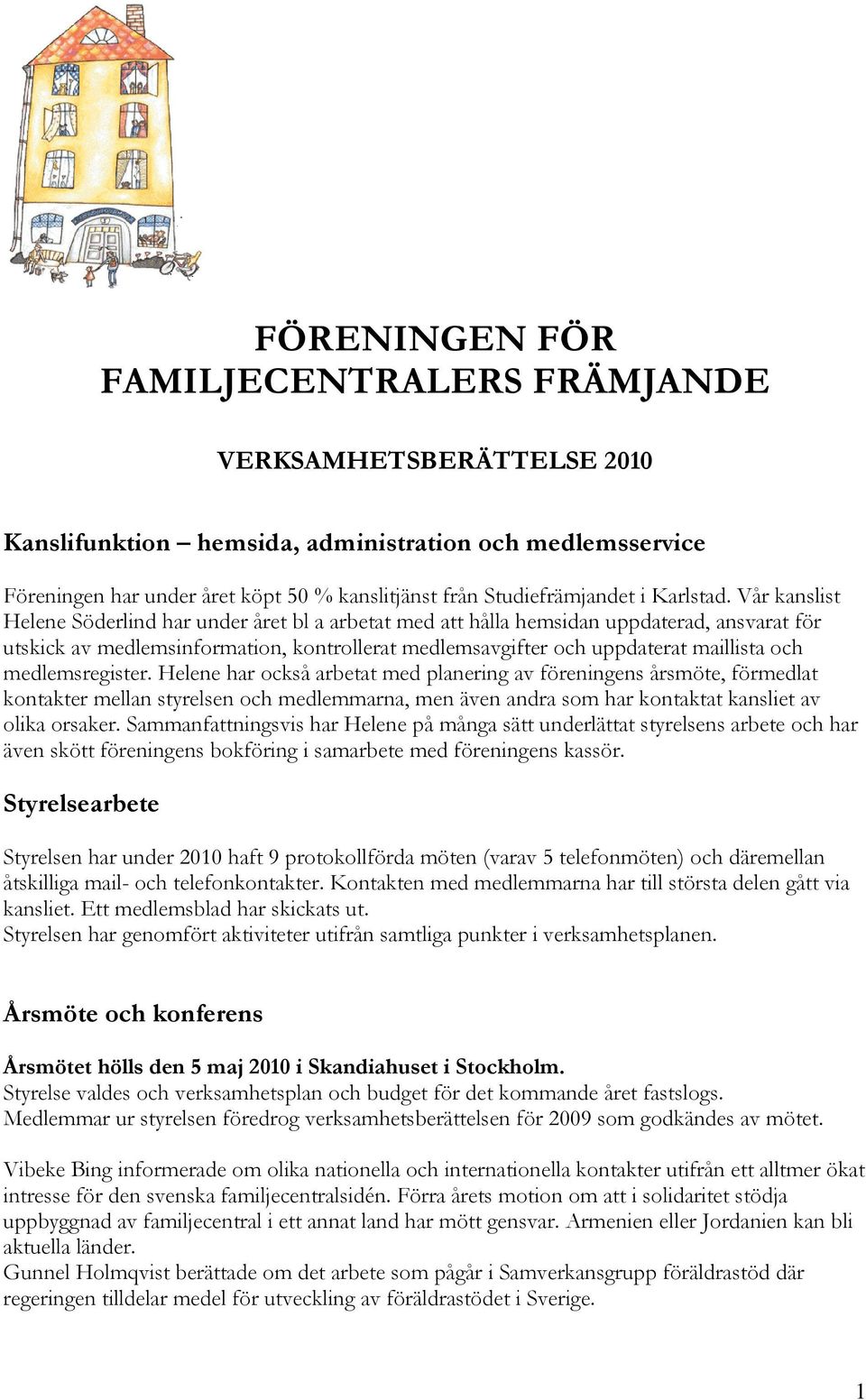 Vår kanslist Helene Söderlind har under året bl a arbetat med att hålla hemsidan uppdaterad, ansvarat för utskick av medlemsinformation, kontrollerat medlemsavgifter och uppdaterat maillista och