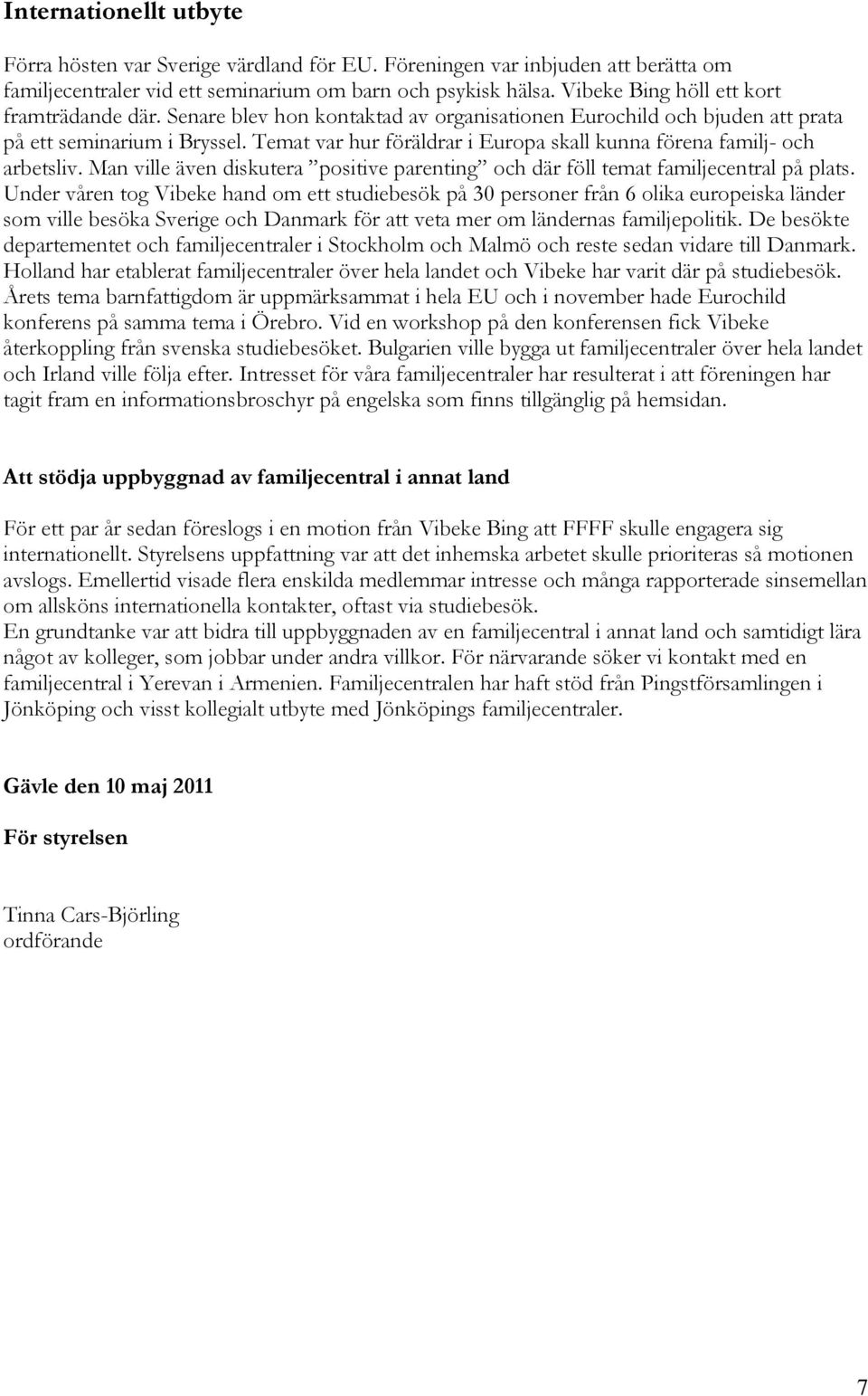 Temat var hur föräldrar i Europa skall kunna förena familj- och arbetsliv. Man ville även diskutera positive parenting och där föll temat familjecentral på plats.