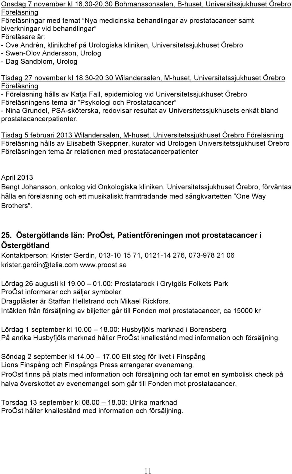 Andrén, klinikchef på Urologiska kliniken, Universitetssjukhuset Örebro - Swen-Olov Andersson, Urolog - Dag Sandblom, Urolog Tisdag 27 november kl 18.30-20.