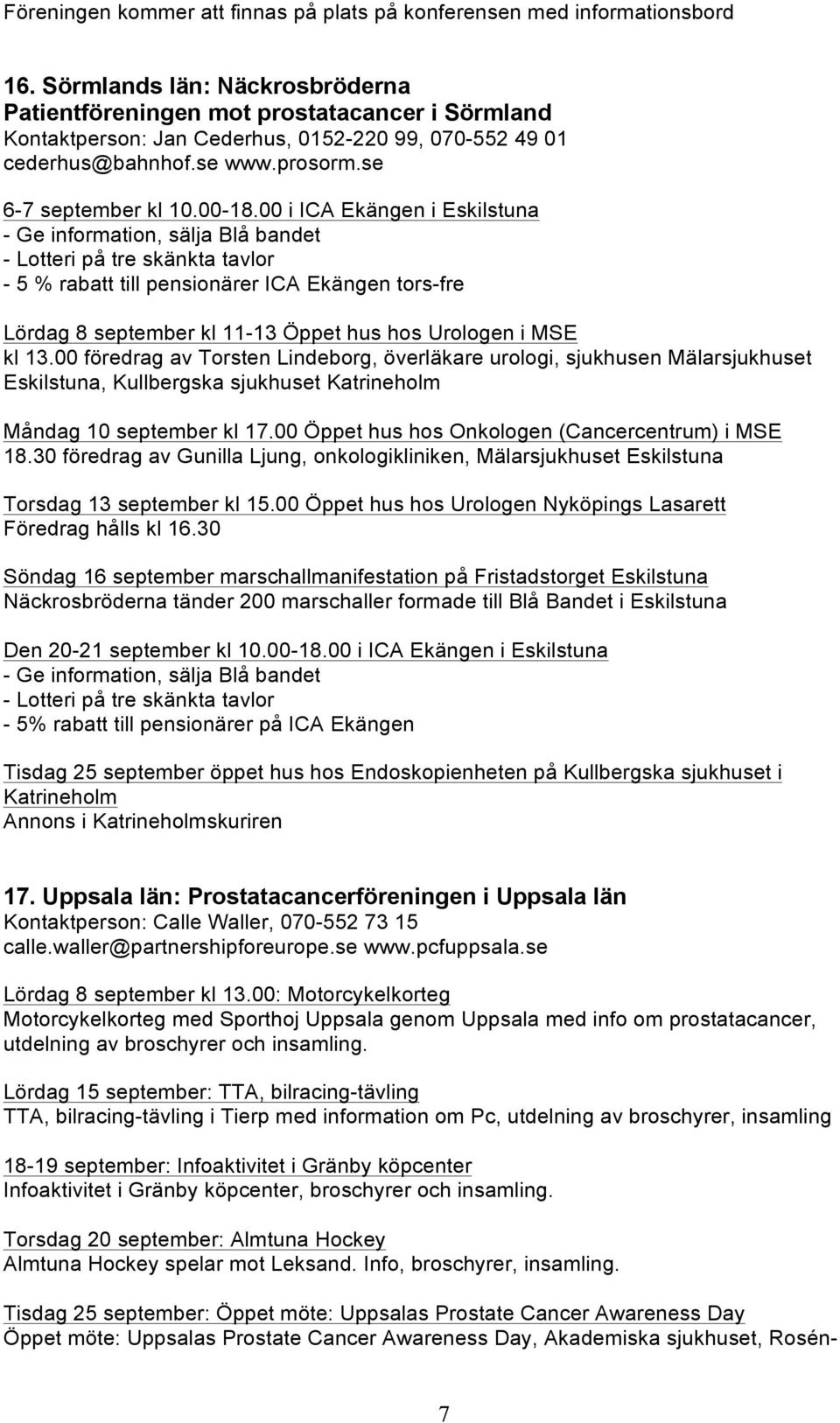 00 i ICA Ekängen i Eskilstuna - Ge information, sälja Blå bandet på tre skänkta tavlor - 5 % rabatt till pensionärer ICA Ekängen tors-fre Lördag 8 september kl 11-13 Öppet hus hos Urologen i MSE kl