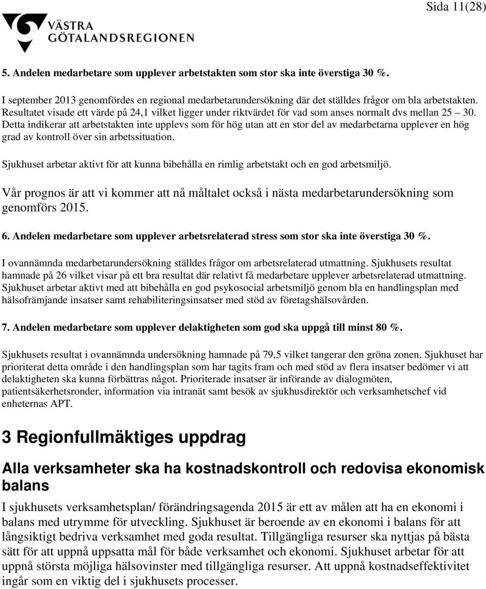 Resultatet visade ett värde på 24,1 vilket ligger under riktvärdet för vad som anses normalt dvs mellan 25 30.