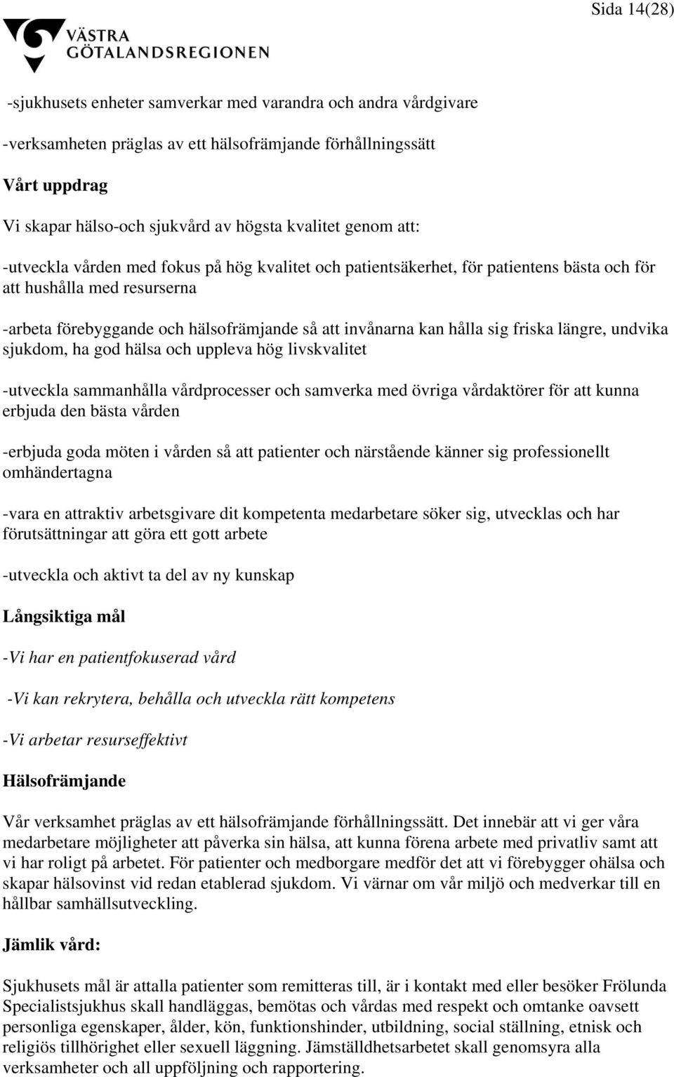 sig friska längre, undvika sjukdom, ha god hälsa och uppleva hög livskvalitet -utveckla sammanhålla vårdprocesser och samverka med övriga vårdaktörer för att kunna erbjuda den bästa vården -erbjuda