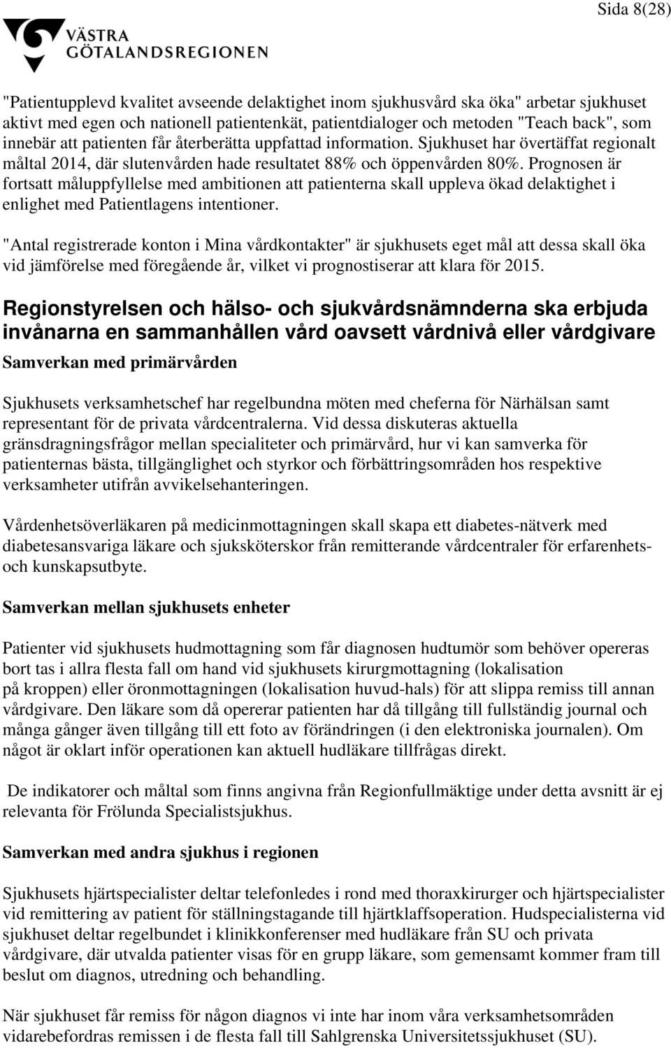 Prognosen är fortsatt måluppfyllelse med ambitionen att patienterna skall uppleva ökad delaktighet i enlighet med Patientlagens intentioner.