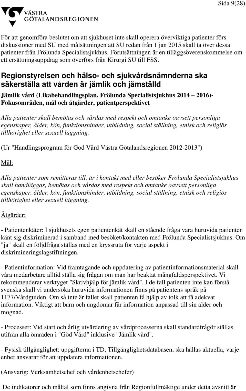 Regionstyrelsen och hälso- och sjukvårdsnämnderna ska säkerställa att vården är jämlik och jämställd Jämlik vård (Likabehandlingsplan, Frölunda Specialistsjukhus 2014 2016)- Fokusområden, mål och