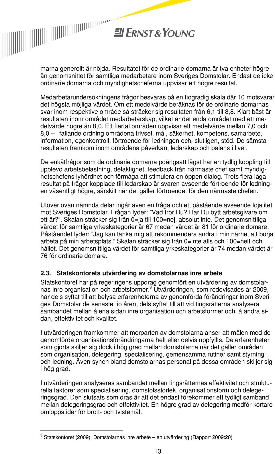 Om ett medelvärde beräknas för de ordinarie domarnas svar inom respektive område så sträcker sig resultaten från 6,1 till 8,8.