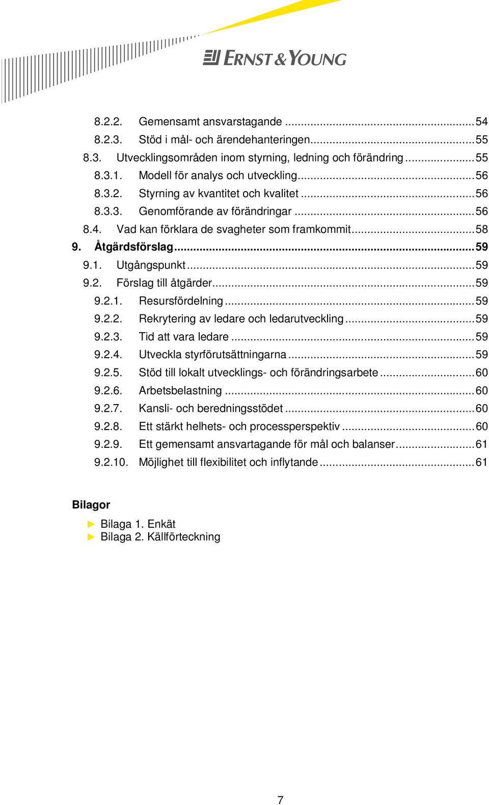 .. 59 9.2.1. Resursfördelning... 59 9.2.2. Rekrytering av ledare och ledarutveckling... 59 9.2.3. Tid att vara ledare... 59 9.2.4. Utveckla styrförutsättningarna... 59 9.2.5. Stöd till lokalt utvecklings- och förändringsarbete.