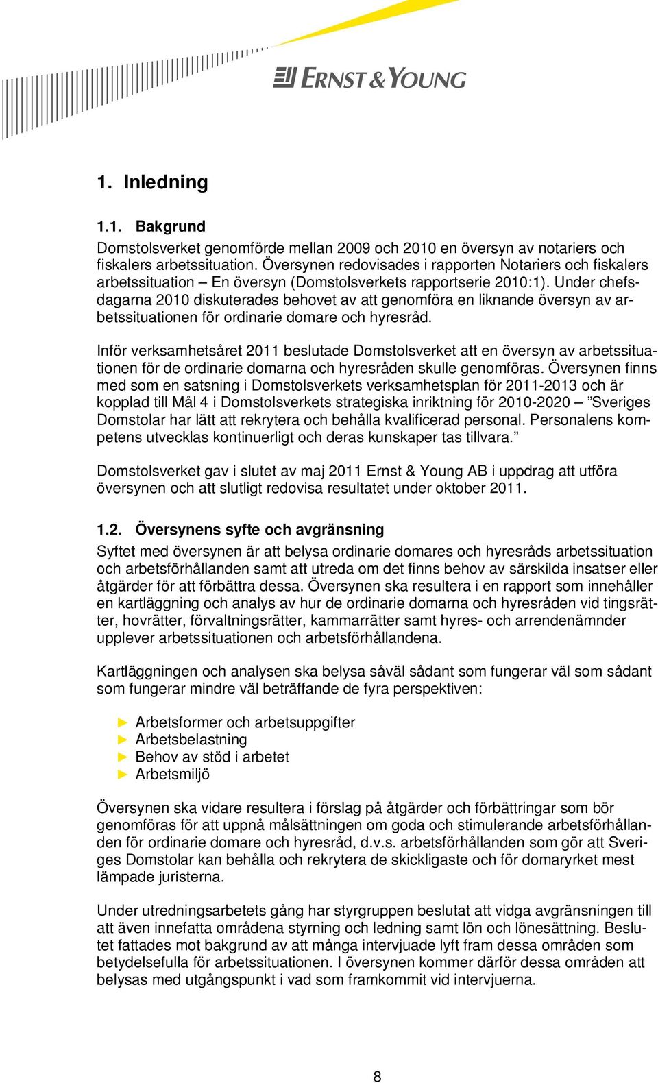 Under chefsdagarna 2010 diskuterades behovet av att genomföra en liknande översyn av arbetssituationen för ordinarie domare och hyresråd.