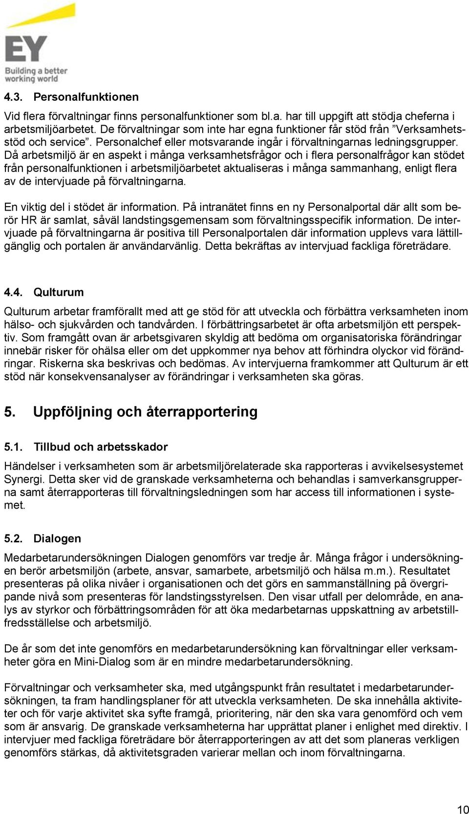 Då arbetsmiljö är en aspekt i många verksamhetsfrågr ch i flera persnalfrågr kan stödet från persnalfunktinen i arbetsmiljöarbetet aktualiseras i många sammanhang, enligt flera av de intervjuade på