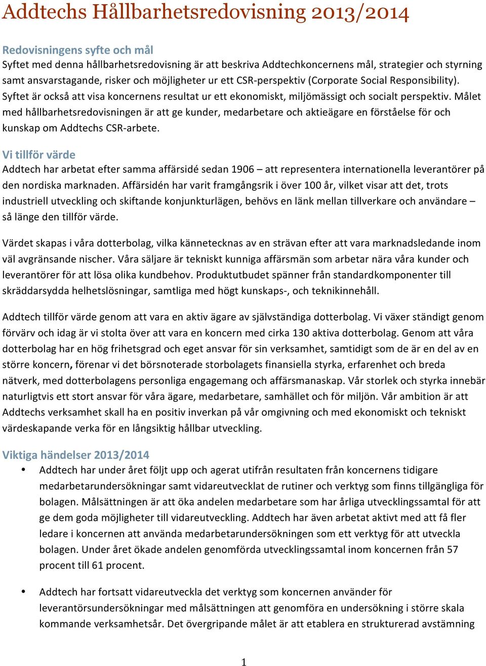 Målet med hållbarhetsredovisningen är att ge kunder, medarbetare och aktieägare en förståelse för och kunskap om Addtechs CSR- arbete.