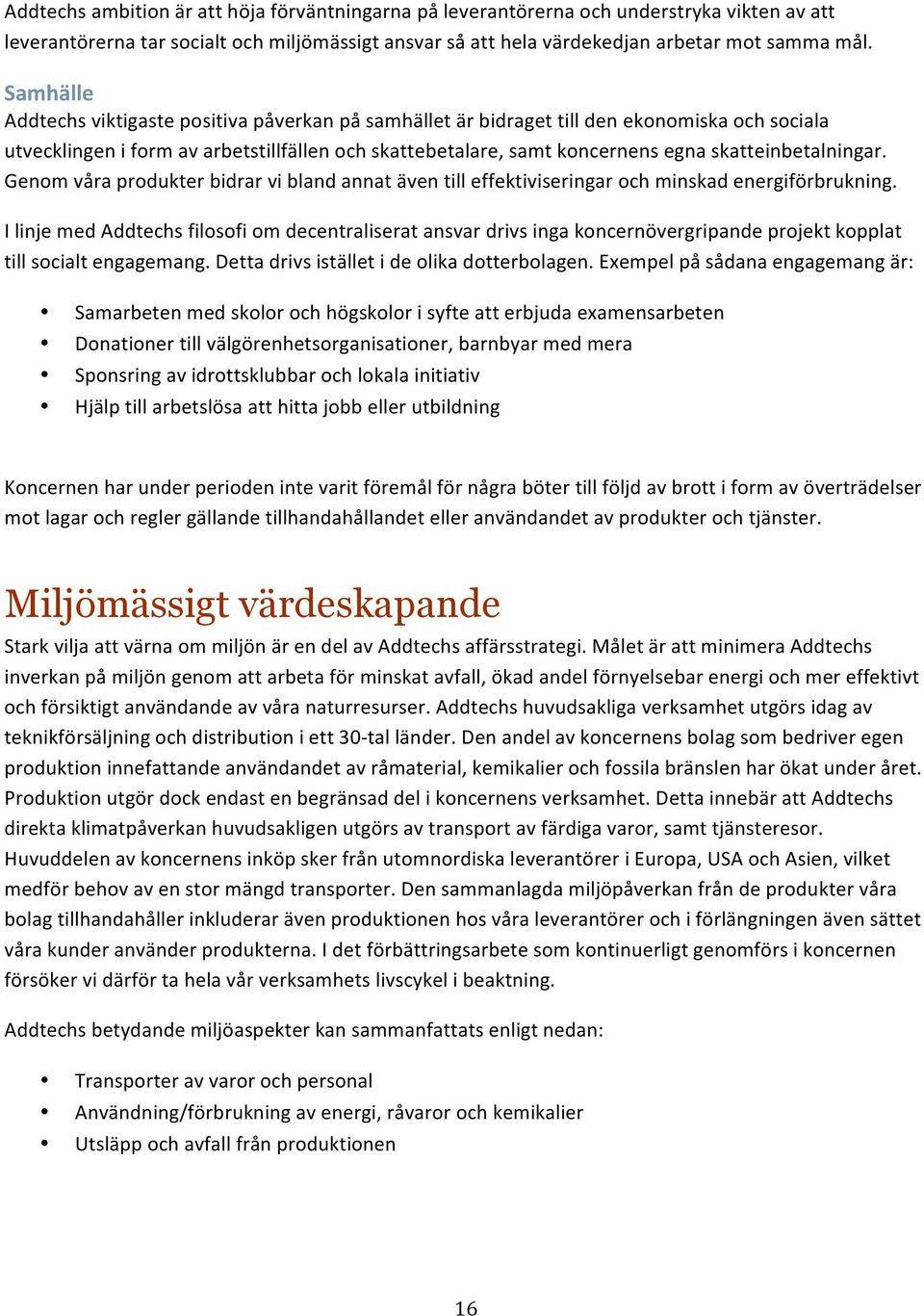 skatteinbetalningar. Genom våra produkter bidrar vi bland annat även till effektiviseringar och minskad energiförbrukning.