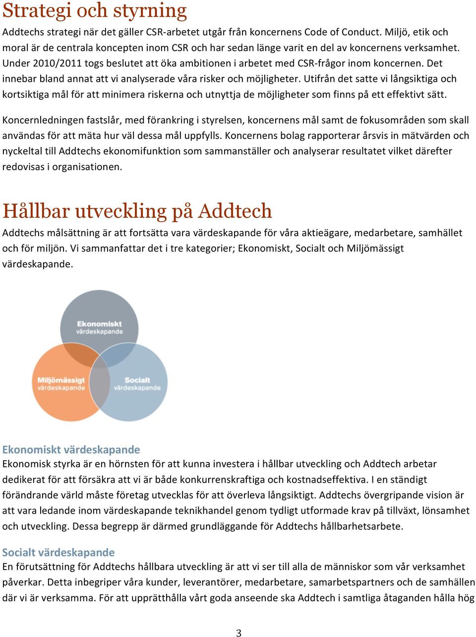 Under 2010/2011 togs beslutet att öka ambitionen i arbetet med CSR- frågor inom koncernen. Det innebar bland annat att vi analyserade våra risker och möjligheter.