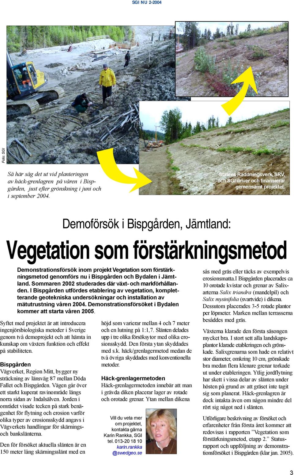 Demoförsök i Bispgården, Jämtland: Vegetation som förstärkningsmetod Demonstrationsförsök inom projekt Vegetation som förstärkningsmetod genomförs nu i Bispgården och Bydalen i Jämtland.