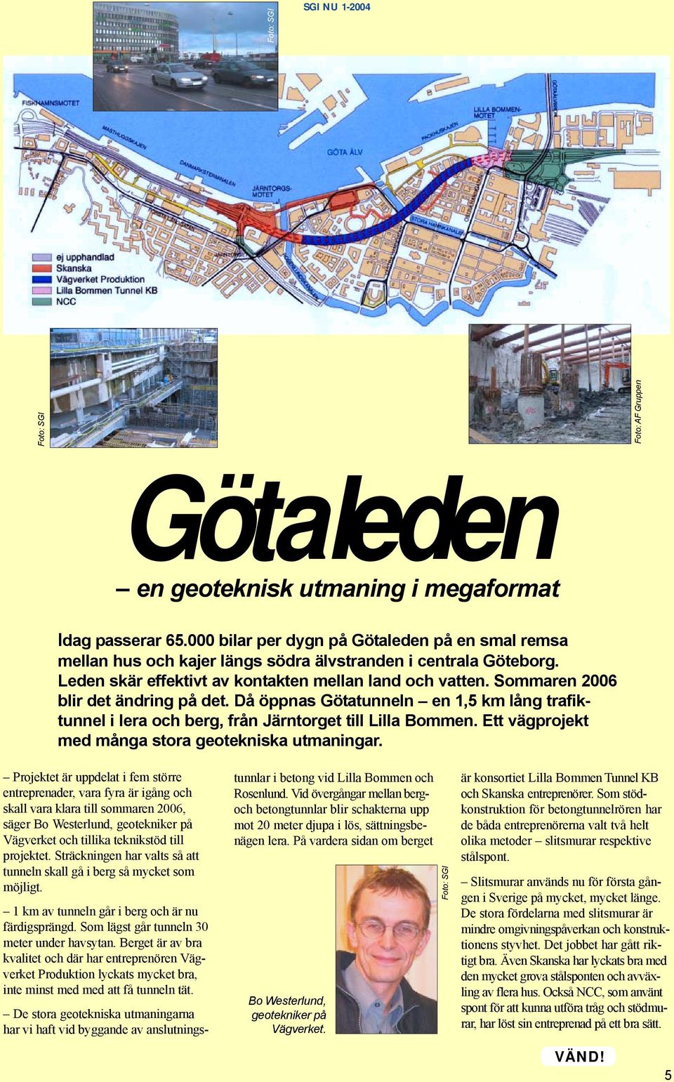 Sommaren 2006 blir det ändring på det. Då öppnas Götatunneln en 1,5 km lång trafiktunnel i lera och berg, från Järntorget till Lilla Bommen. Ett vägprojekt med många stora geotekniska utmaningar.