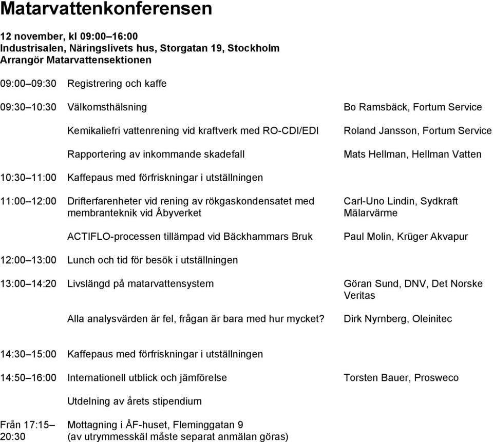 10:30 11:00 Kaffepaus med förfriskningar i utställningen 11:00 12:00 Drifterfarenheter vid rening av rökgaskondensatet med membranteknik vid Åbyverket ACTIFLO-processen tillämpad vid Bäckhammars Bruk