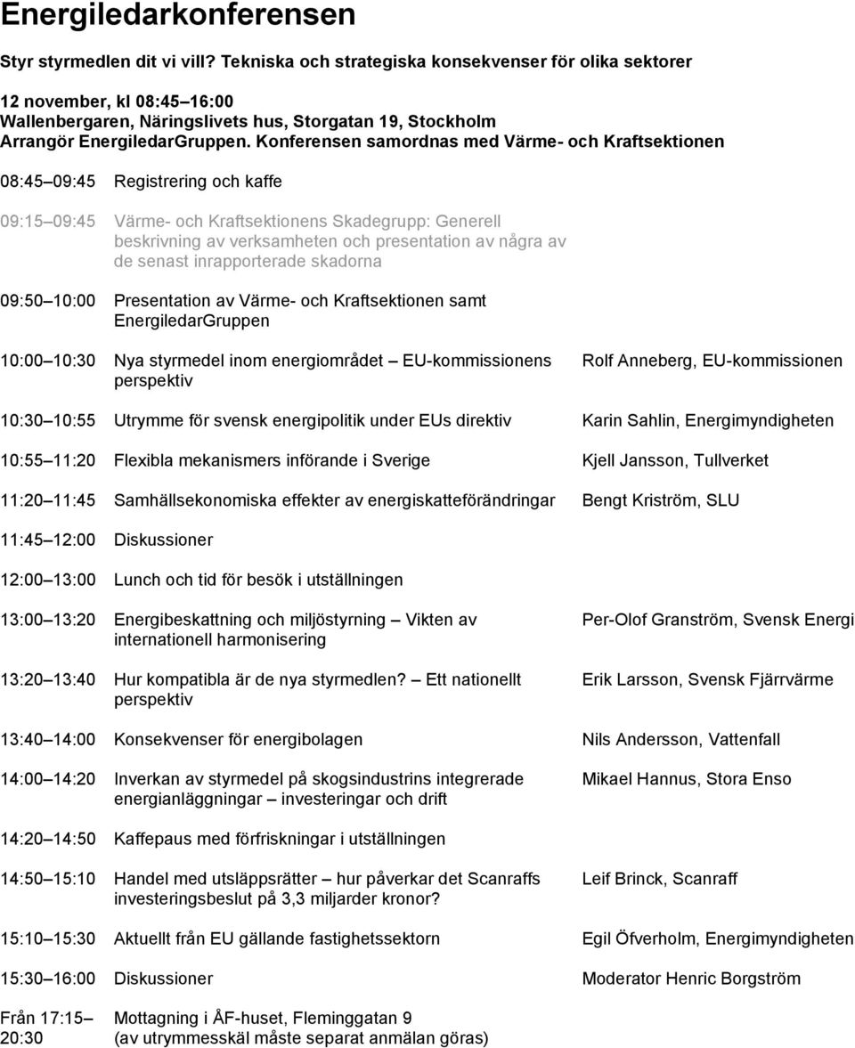 Konferensen samordnas med Värme- och Kraftsektionen 08:45 09:45 Registrering och kaffe 09:15 09:45 Värme- och Kraftsektionens Skadegrupp: Generell beskrivning av verksamheten och presentation av