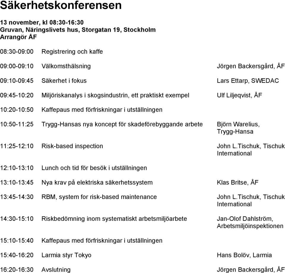 10:50-11:25 Trygg-Hansas nya koncept för skadeförebyggande arbete Björn Warelius, Trygg-Hansa 11:25-12:10 Risk-based inspection John L.