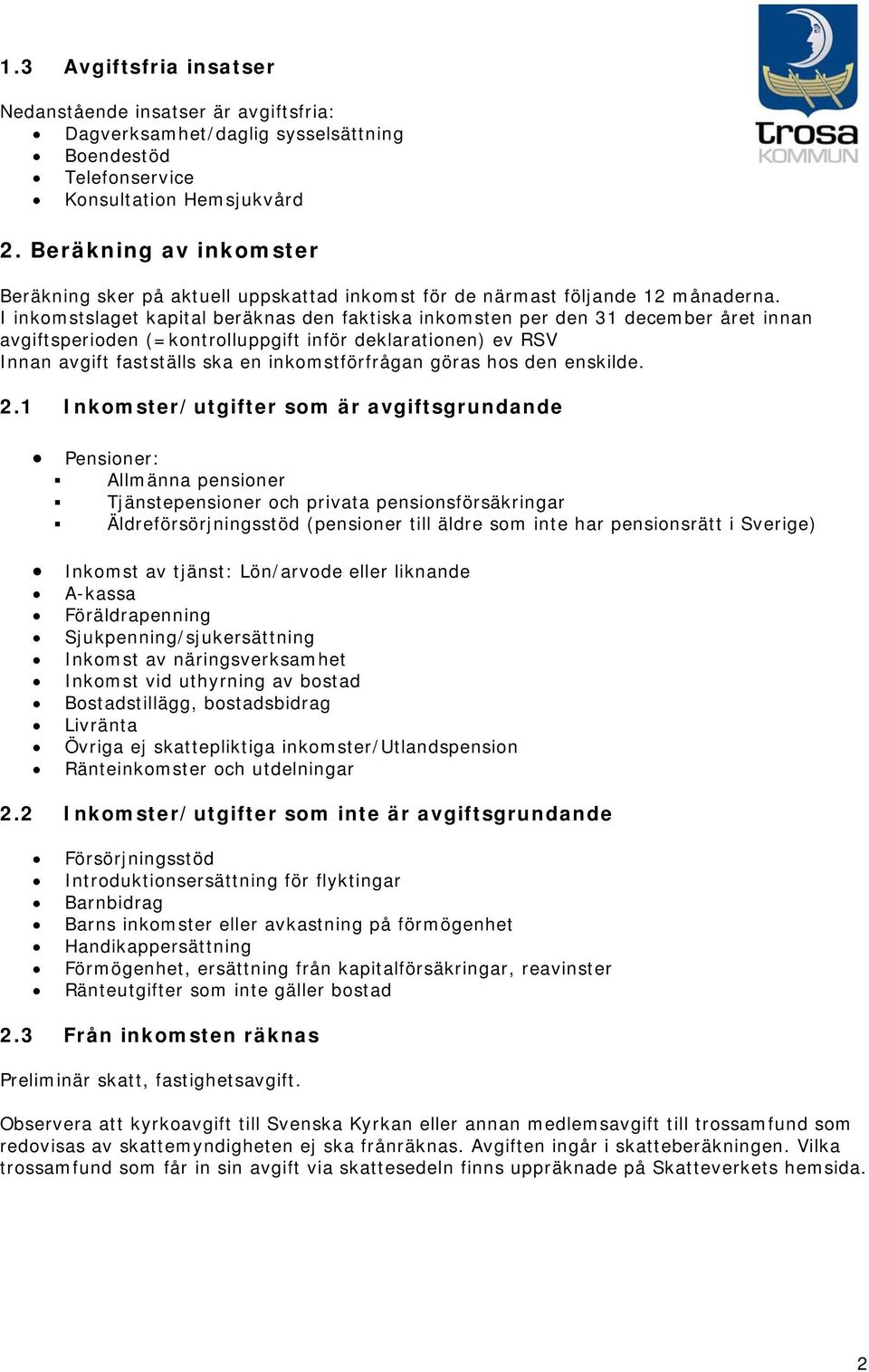 I inkomstslaget kapital beräknas den faktiska inkomsten per den 31 december året innan avgiftsperioden (=kontrolluppgift inför deklarationen) ev RSV Innan avgift fastställs ska en inkomstförfrågan