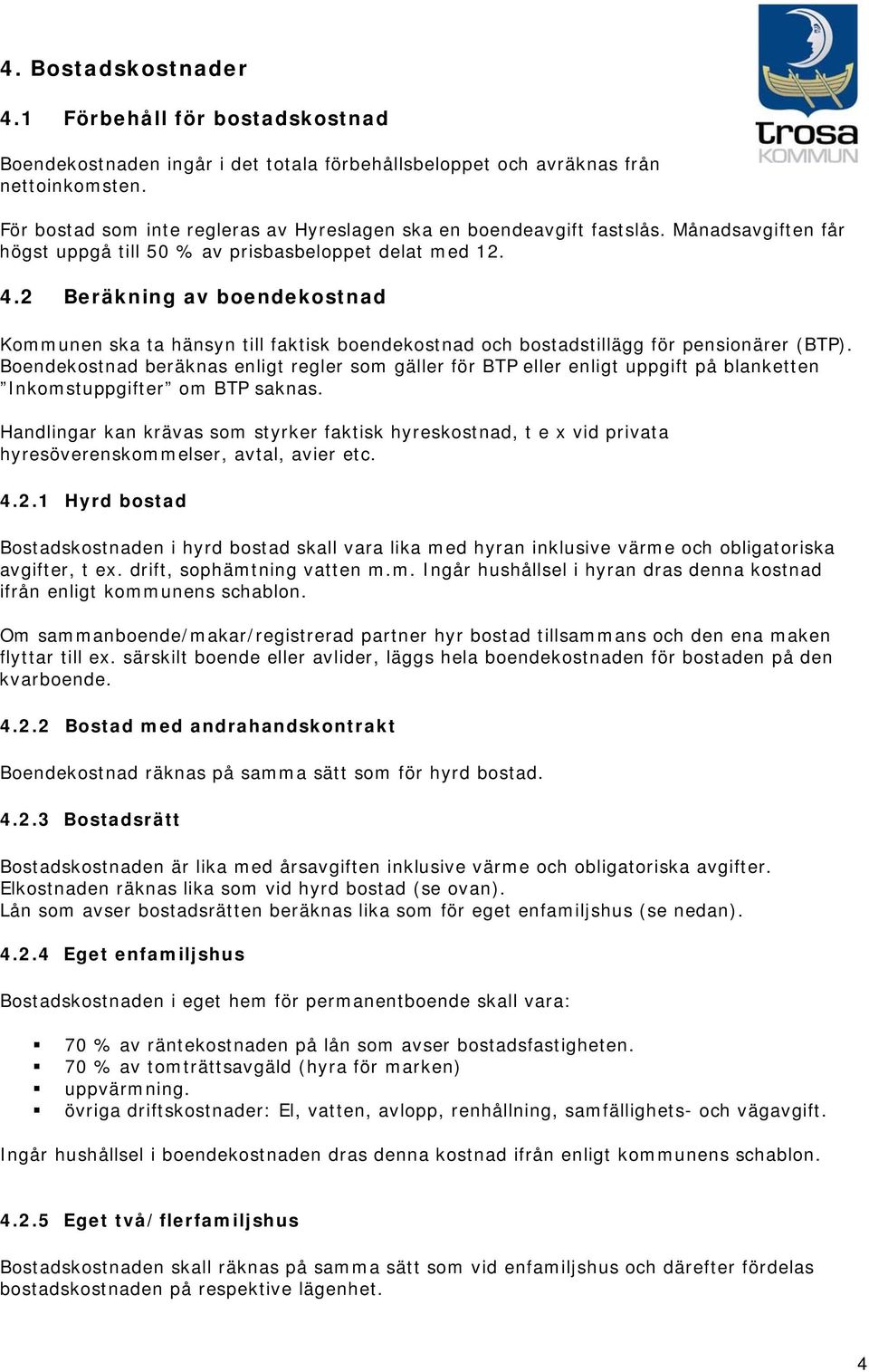 2 Beräkning av boendekostnad Kommunen ska ta hänsyn till faktisk boendekostnad och bostadstillägg för pensionärer (BTP).