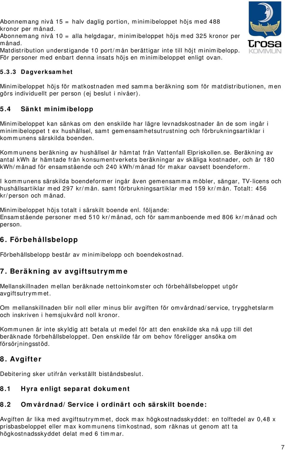 3 Dagverksamhet Minimibeloppet höjs för matkostnaden med samma beräkning som för matdistributionen, men görs individuellt per person (ej beslut i nivåer). 5.