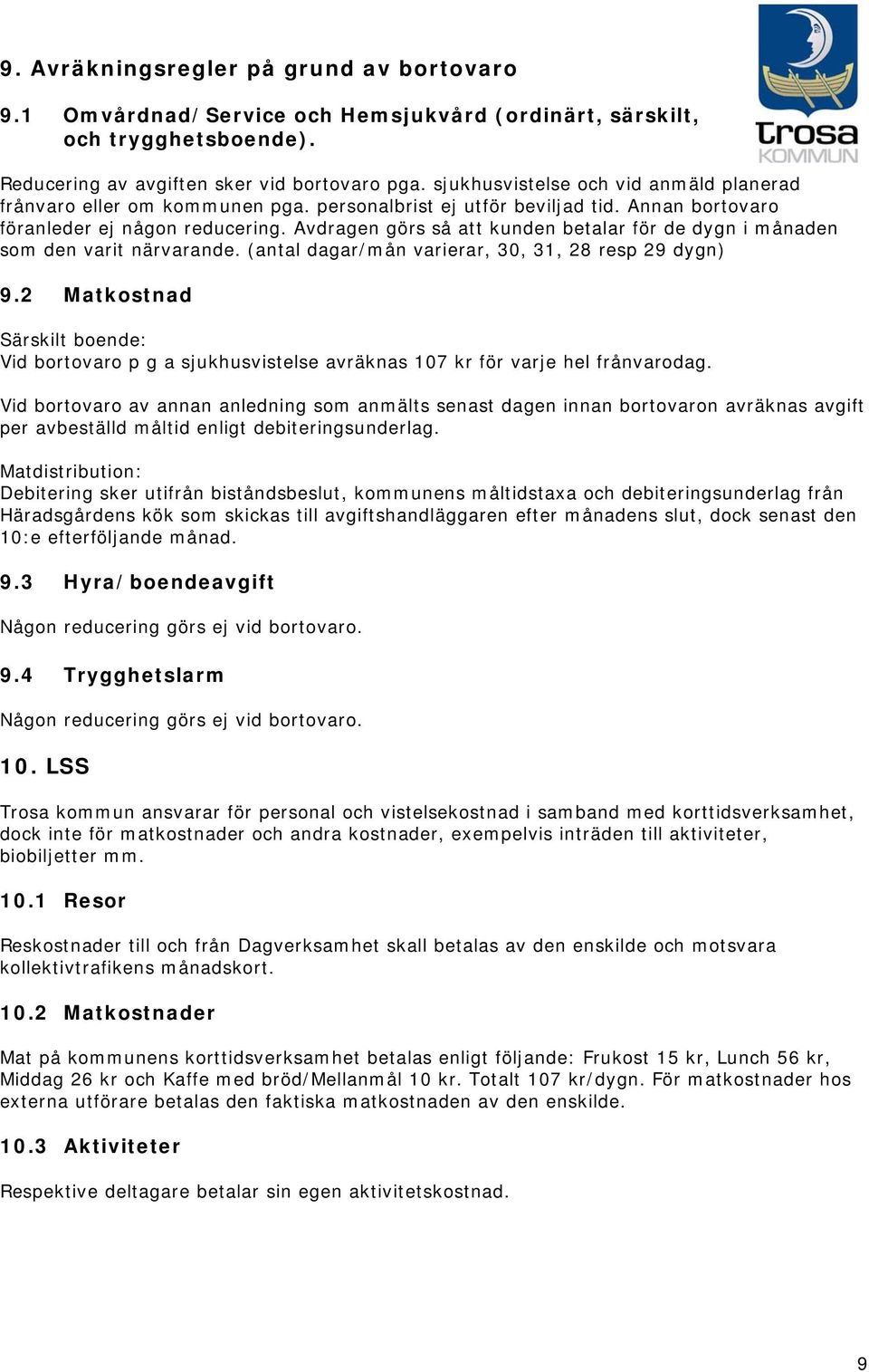 Avdragen görs så att kunden betalar för de dygn i månaden som den varit närvarande. (antal dagar/mån varierar, 30, 31, 28 resp 29 dygn) 9.